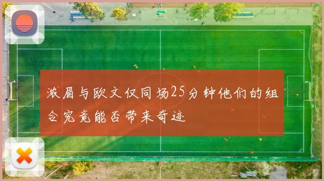 浓眉与欧文仅同场25分钟他们的组合究竟能否带来奇迹